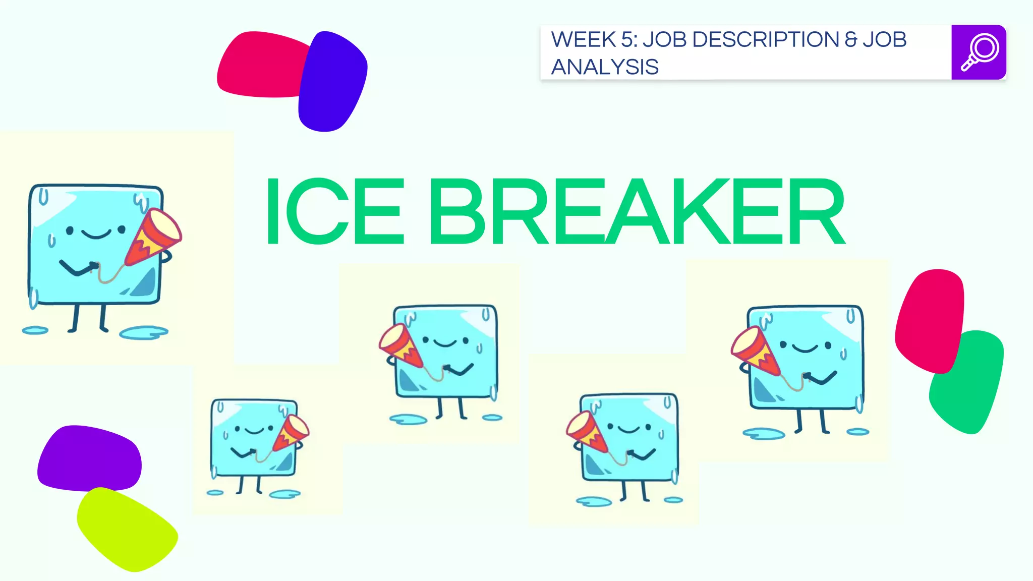 ICE BREAKER
WEEK 5: JOB DESCRIPTION & JOB
ANALYSIS
 