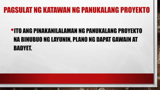 PAGSULAT NG KATAWAN NG PANUKALANG PROYEKTO
•ITO ANG PINAKANILALAMAN NG PANUKALANG PROYEKTO
NA BINUBUO NG LAYUNIN, PLANO NG DAPAT GAWAIN AT
BADYET.
 