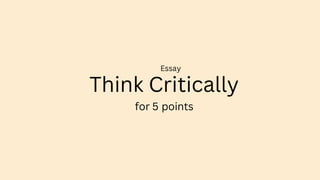 Think Critically
for 5 points
Essay
 