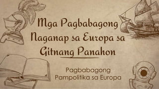 Pagbabagong
Pampolitika sa Europa
Mga Pagbabagong
Naganap sa Europa sa
Gitnang Panahon
 