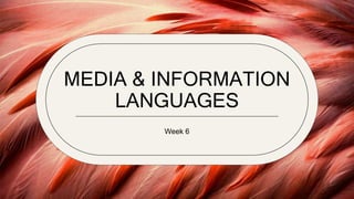 MEDIA & INFORMATION
LANGUAGES
Week 6
 