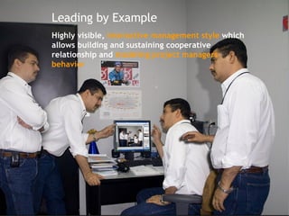 Leading by Example Highly visible,  interactive management style  which allows building and sustaining cooperative relationship and  modeling project managers behavior 