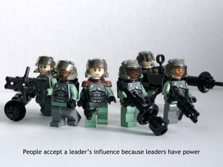 People accept a leader’s influence because leaders have power 