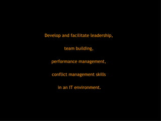 Develop and facilitate leadership,  team building,  performance management,  conflict management skills  in an IT environment. 