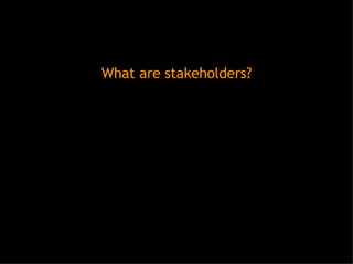 What are stakeholders? 