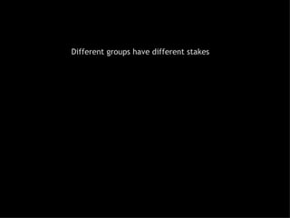 Different groups have different stakes  
