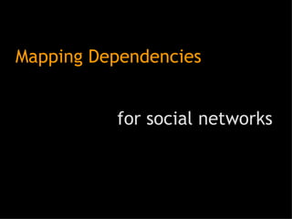 Mapping Dependencies for social networks 