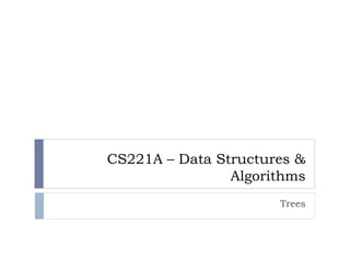 CS221A – Data Structures &
Algorithms
Trees
 