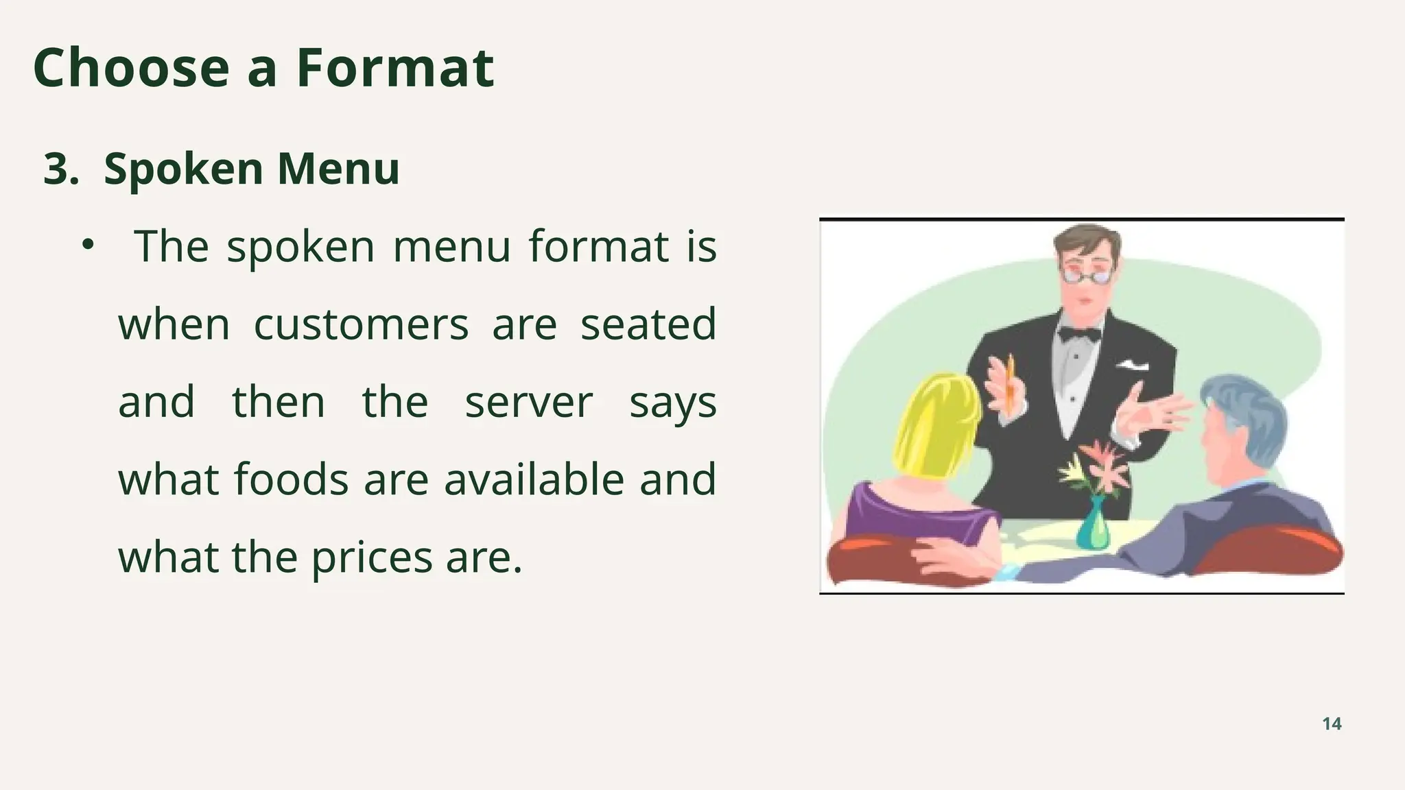 3. Spoken Menu
• The spoken menu format is
when customers are seated
and then the server says
what foods are available and
what the prices are.
Choose a Format
14
 