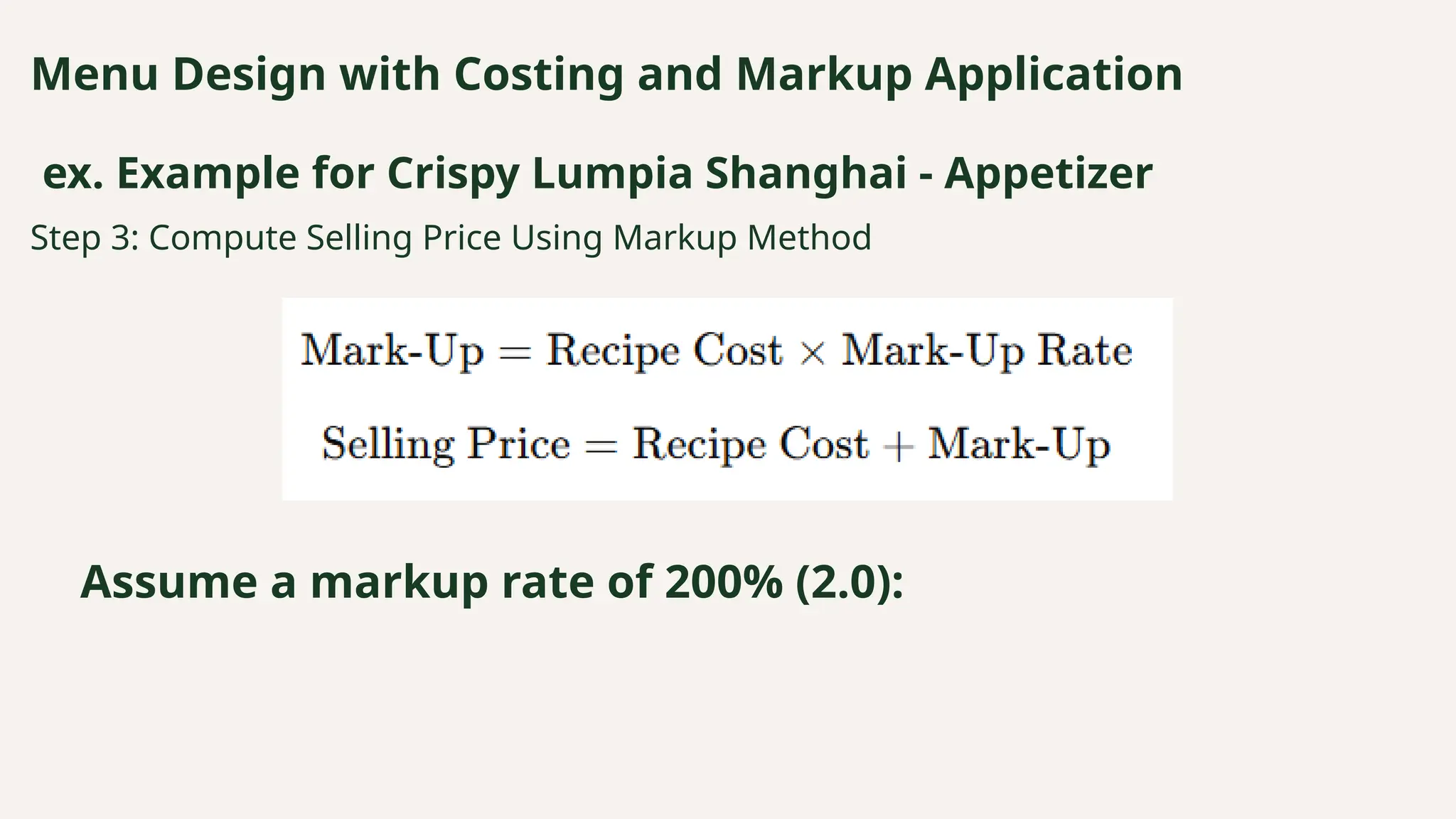 Menu Design with Costing and Markup Application
ex. Example for Crispy Lumpia Shanghai - Appetizer
Step 3: Compute Selling Price Using Markup Method
Assume a markup rate of 200% (2.0):
 