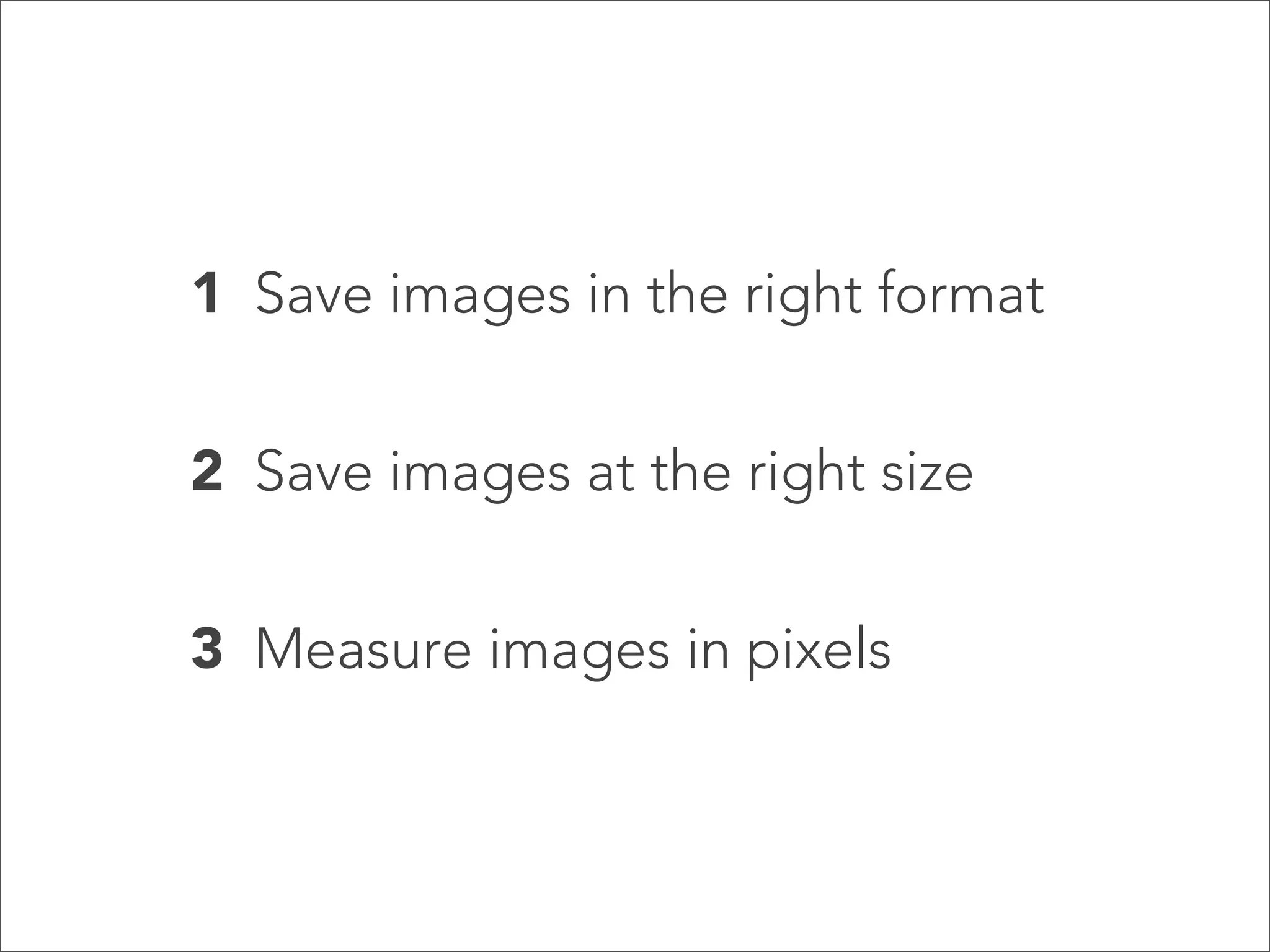 1 Save images in the right format


2 Save images at the right size


3 Measure images in pixels
 