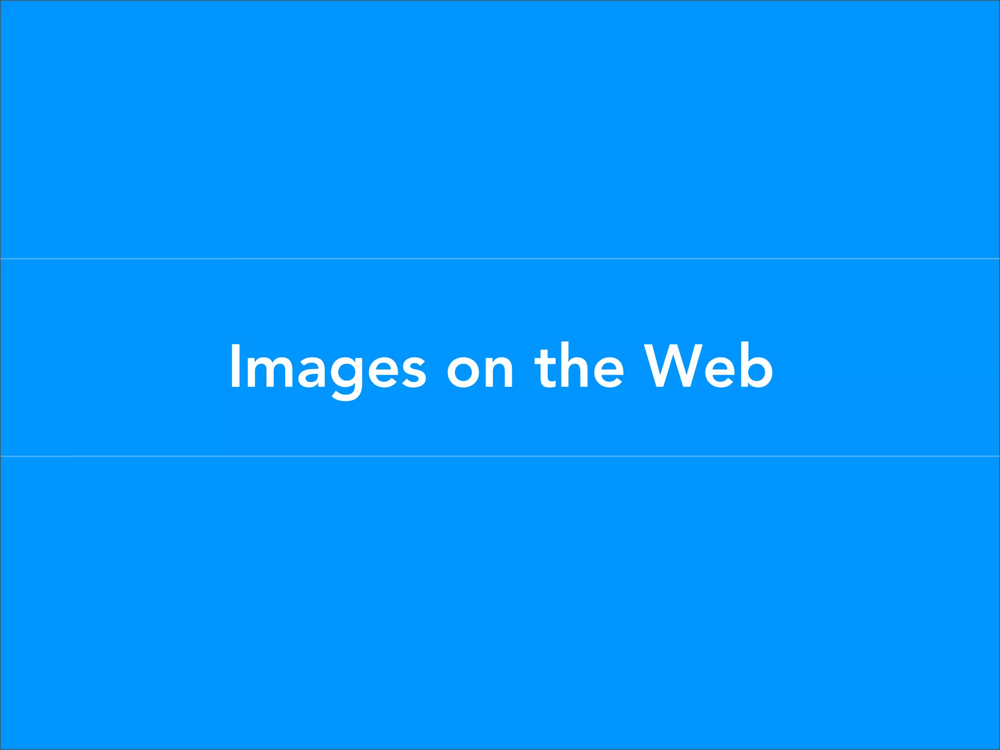 Images can be integrated into your site
 as html <img> elements or pulled in
            from your css.
     Images on the Web
        How are images being
      used in the following sites?
 