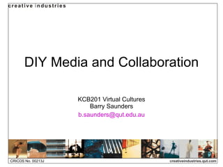 DIY Media and Collaboration KCB201 Virtual Cultures Barry Saunders [email_address] 