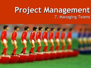 Project Management
         7. Managing Teams
 