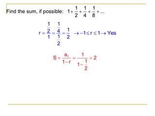 Find the sum, if possible:
1 1 1
1 ...
2 4 8
   
1 1
1
2 4
r
1
1 2
2
   1 r 1 Yes
    
1
a 1
S 2
1
1 r
1
2
  


 