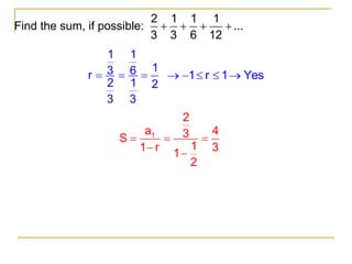 Find the sum, if possible:
2 1 1 1
...
3 3 6 12
   
1 1
1
3 6
r
2 1 2
3 3
   1 r 1 Yes
    
1
2
a 4
3
S
1
1 r 3
1
2
  


 