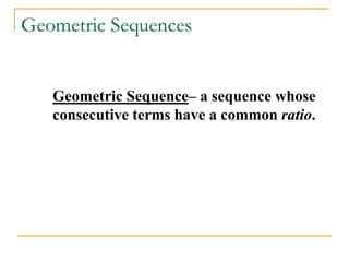 Geometric Sequences
Geometric Sequence– a sequence whose
consecutive terms have a common ratio.
 