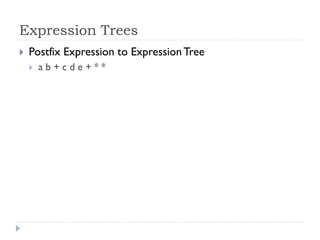 Expression Trees
 Postfix Expression to ExpressionTree
 a b + c d e + * *
 