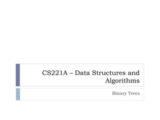 CS221A – Data Structures and
Algorithms
Binary Trees
 