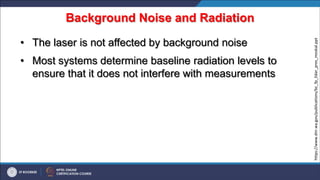 Background Noise and Radiation
• The laser is not affected by background noise
• Most systems determine baseline radiation levels to
ensure that it does not interfere with measurements
https://www.dnr.wa.gov/publications/bc_fp_lidar_pres_moskal.ppt
 