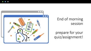 End of morning
session
prepare for your
quiz/assignment!
 