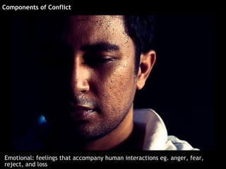 Components of Conflict




Emotional: feelings that accompany human interactions eg. anger, fear,
reject, and loss
 
