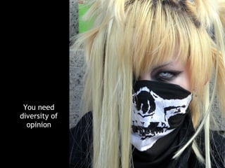 You need
diversity of
  opinion
 