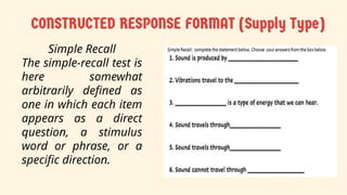 Simple Recall
The simple-recall test is
here somewhat
arbitrarily defined as
one in which each item
appears as a direct
question, a stimulus
word or phrase, or a
specific direction.
 