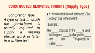 Completion Type
A type of test in which
the participant is
usually required to
supply a missing
phrase, word, or letter
in a written text.
 