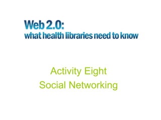 Activity Eight
Social Networking
 