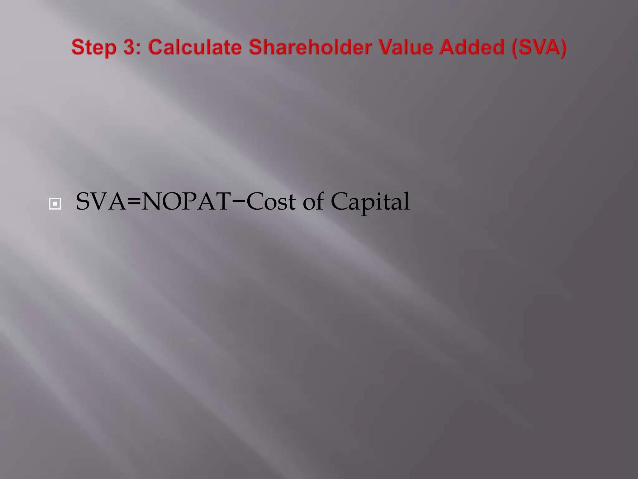  SVA=NOPAT−Cost of Capital
 