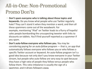 All-in-One: Non-Promotional
Promo Don’ts
• Don’t spam everyone who is talking about those topics and
keywords. Do you know...