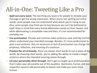 All-in-One: Tweeting Like a Pro
• Spell out every word. The last thing you want is for people to mistake your
message or g...