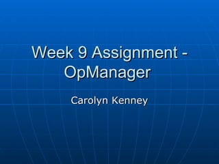 Week 9 Assignment - OpManager  Carolyn Kenney 