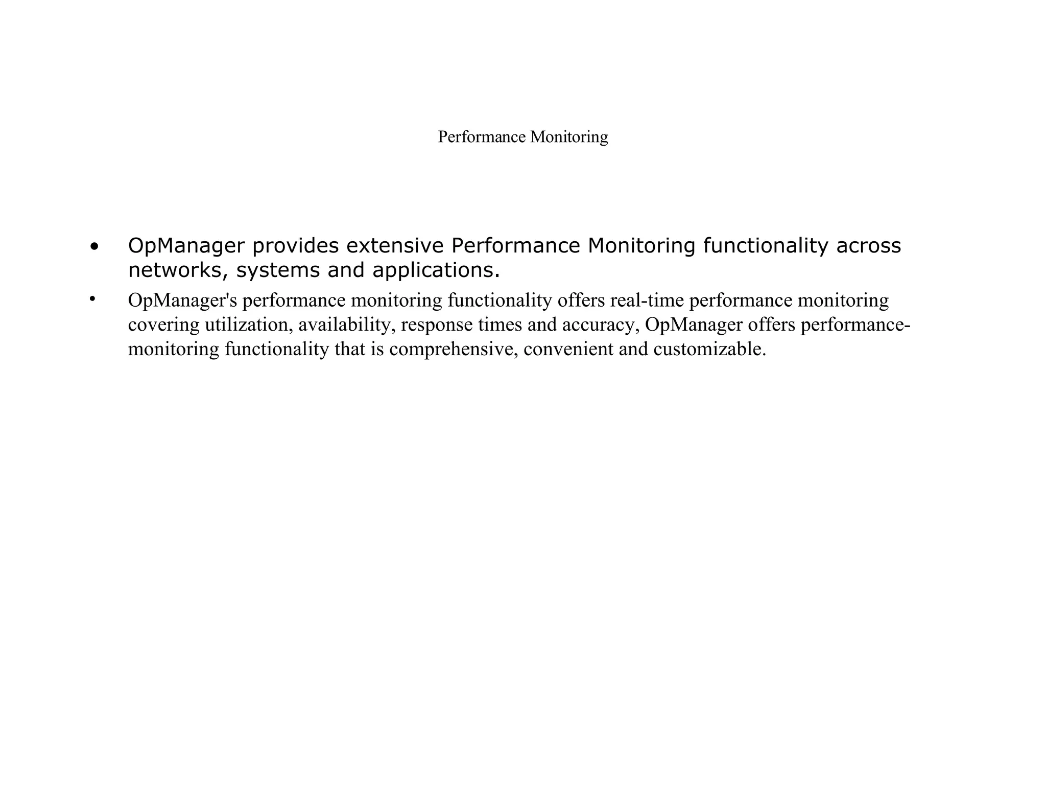 Performance Monitoring OpManager provides extensive Performance Monitoring functionality across networks, systems and applications.  OpManager's performance monitoring functionality offers real-time performance monitoring covering utilization, availability, response times and accuracy, OpManager offers performance-monitoring functionality that is comprehensive, convenient and customizable.  
