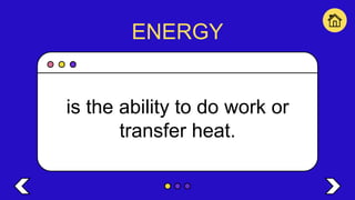 ENERGY
is the ability to do work or
transfer heat.
 