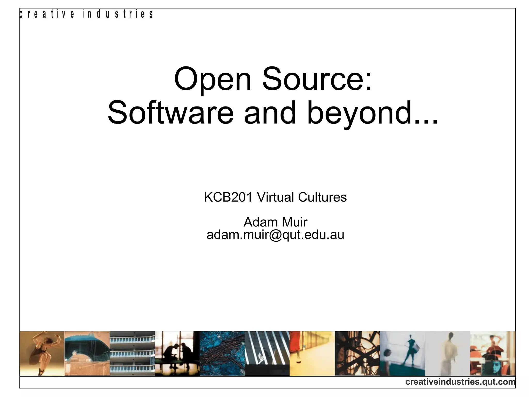Open Source:  Software and beyond...  KCB201 Virtual Cultures Adam Muir [email_address] 