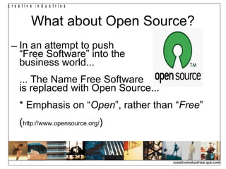 What about Open Source? In an attempt to push  “Free Software” into the  business world... ... The Name Free Software  is replaced with Open Source...  * Emphasis on “ Open ”, rather than “ Free ” ( http://www.opensource.org/ )‏ 