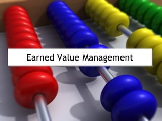 Earned Value Management
Earned Value Management
 