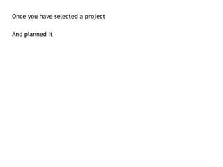 Once you have selected a project

And planned it
 