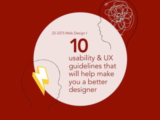 22-3375 Web Design I



         10
         usability & UX
         guidelines that
         will help make
         you a better
         designer
 