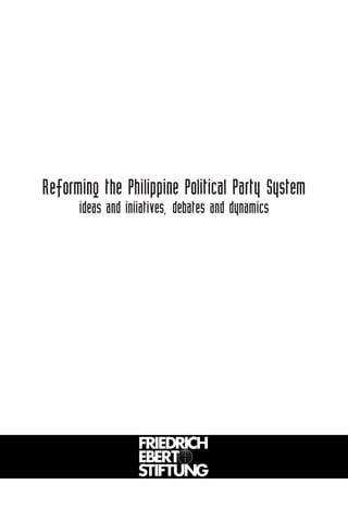 Reforming the Philippine Political Party System
ideas and iniiatives, debates and dynamics
 