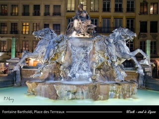 Week - end à LyonFontaine Bartholdi, Place des Terreaux
 