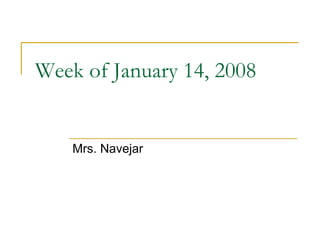 Week of January 14, 2008 Mrs. Navejar 