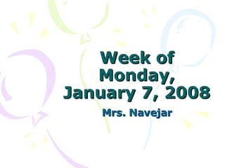 Week of Monday, January 7, 2008 Mrs. Navejar 