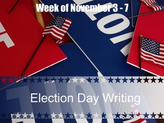 Week of November 3 - 7 Election Day Writing 