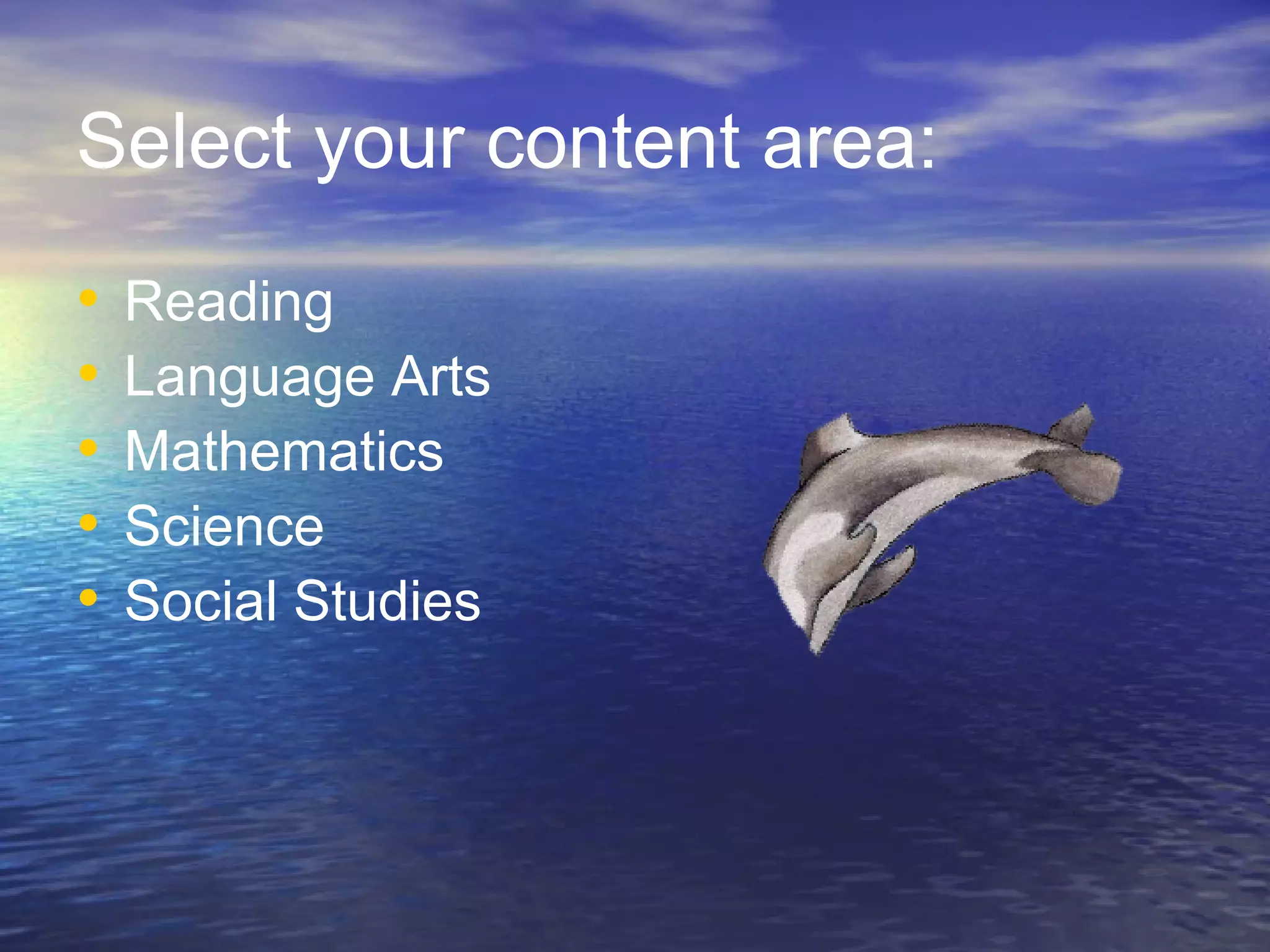 Select your content area:
•
•
•
•
•
Reading
Language Arts
Mathematics
Science
Social Studies