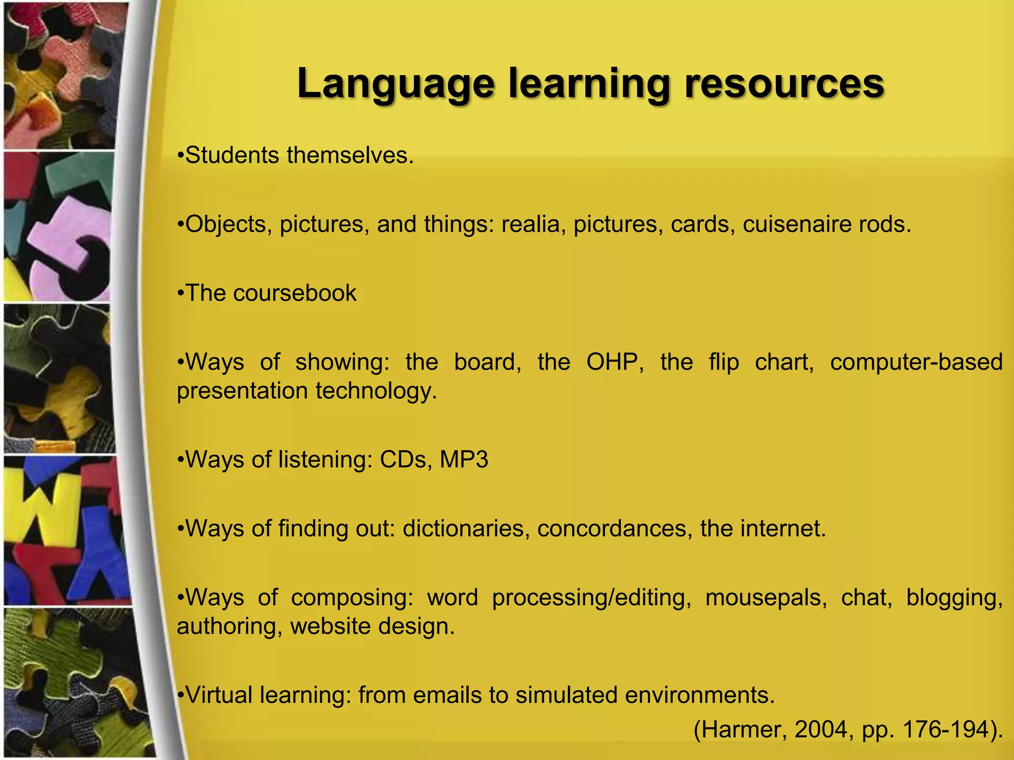 Language learning resources
(Harmer, 2004, pp. 175-176).
 