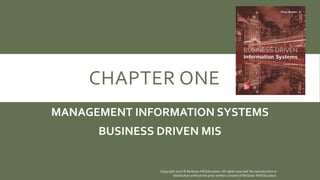 CHAPTER ONE
MANAGEMENT INFORMATION SYSTEMS
BUSINESS DRIVEN MIS
Copyright 2020 © McGraw-Hill Education. All rights reserved. No reproduction or
distribution without the prior written consent of McGraw-Hill Education.
 