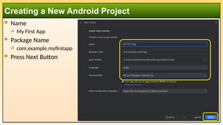  Name
 My First App
 Package Name
 com.example.myfirstapp
 Press Next Button
Creating a New Android Project
 